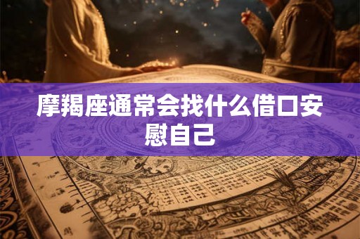 摩羯座通常会找什么借口安慰自己