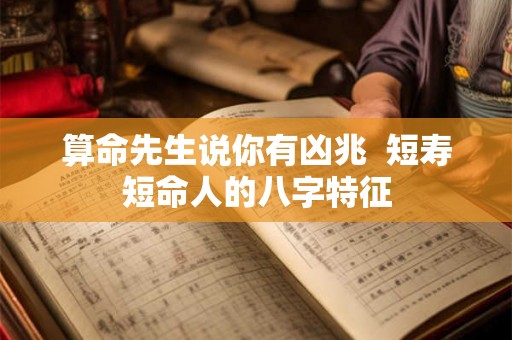 算命先生说你有凶兆  短寿短命人的八字特征