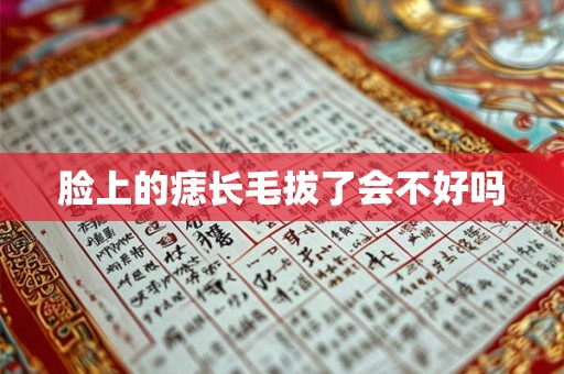 脸上的痣长毛拔了会不好吗