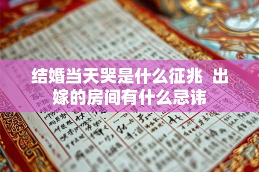 结婚当天哭是什么征兆  出嫁的房间有什么忌讳