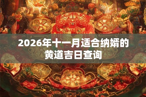 2026年十一月适合纳婿的黄道吉日查询