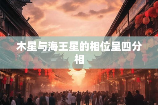 木星与海王星的相位呈四分相