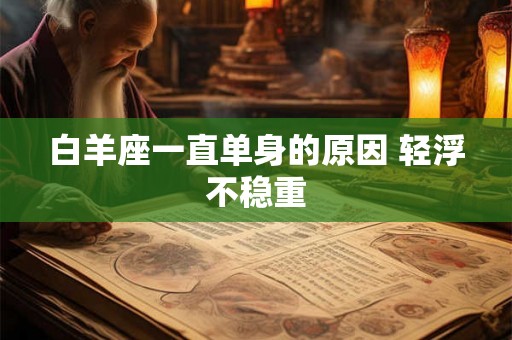 白羊座一直单身的原因 轻浮不稳重
