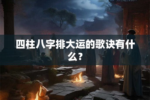 四柱八字排大运的歌诀有什么？