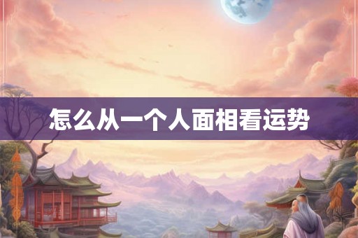 怎么从一个人面相看运势