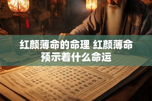 红颜薄命的命理 红颜薄命预示着什么命运
