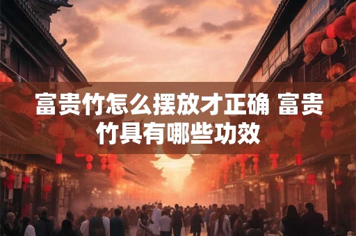 富贵竹怎么摆放才正确 富贵竹具有哪些功效