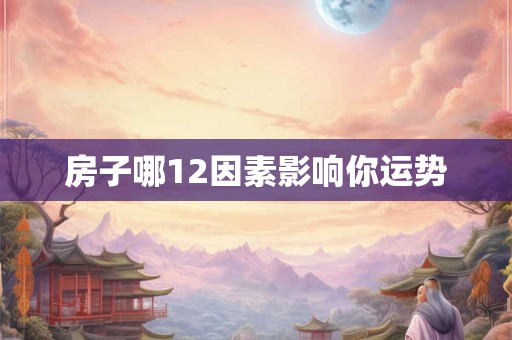 房子哪12因素影响你运势