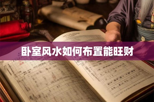 卧室风水如何布置能旺财 卧室风水如何布置能旺财