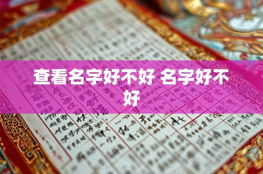 查看名字好不好 名字好不好 查看名字好不好 名字好不好