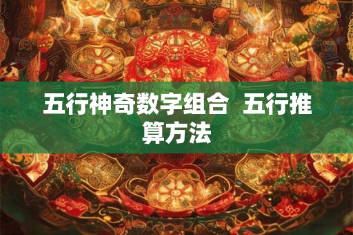 五行神奇数字组合  五行推算方法
