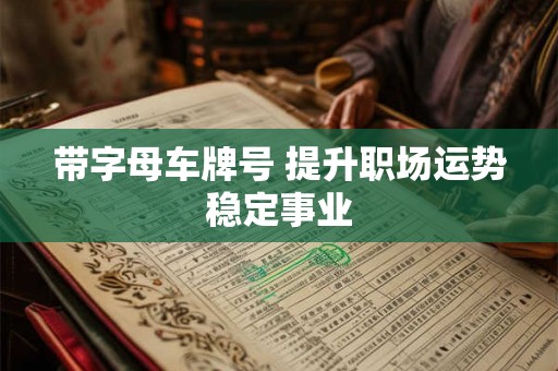 带字母车牌号 提升职场运势稳定事业