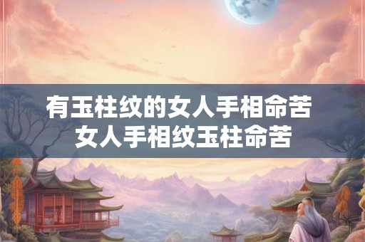 有玉柱纹的女人手相命苦 女人手相纹玉柱命苦
