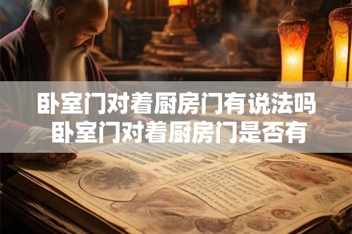 卧室门对着厨房门有说法吗 卧室门对着厨房门是否有忌讳
