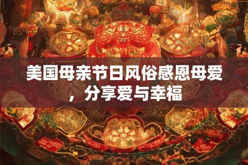 美国母亲节日风俗感恩母爱，分享爱与幸福