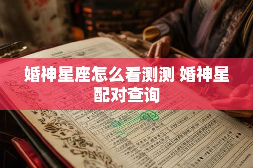 婚神星座怎么看测测 婚神星配对查询