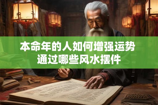 本命年的人如何增强运势 通过哪些风水摆件