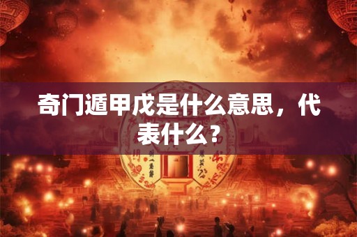 奇门遁甲戊是什么意思，代表什么？