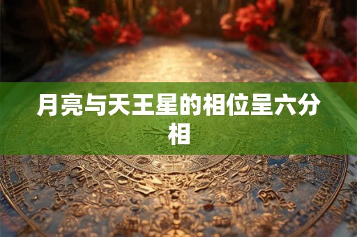月亮与天王星的相位呈六分相