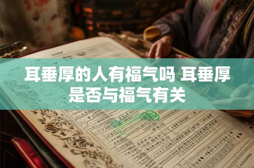 耳垂厚的人有福气吗 耳垂厚是否与福气有关