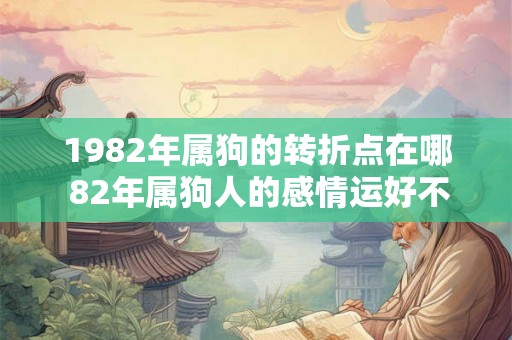 1982年属狗的转折点在哪 82年属狗人的感情运好不好