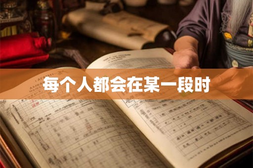 每个人都会在某一段时