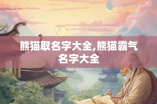 熊猫取名字大全,熊猫霸气名字大全