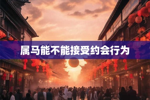 属马能不能接受约会行为