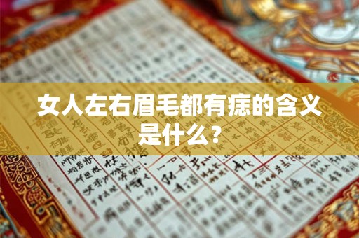 女人左右眉毛都有痣的含义是什么? 女人左右眉毛都有痣的含义是什么?