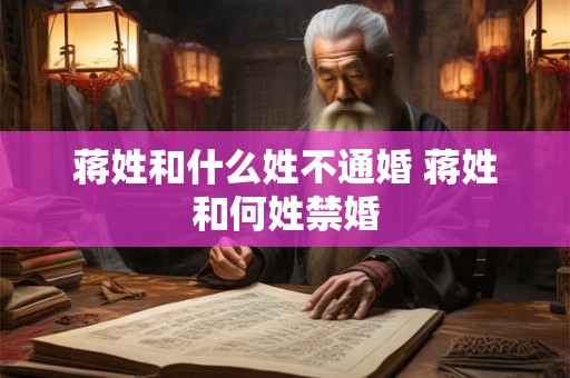 蒋姓和什么姓不通婚 蒋姓和何姓禁婚