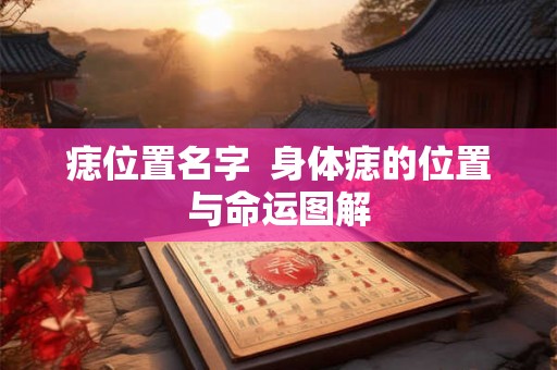 痣位置名字  身体痣的位置与命运图解