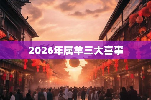 2026年属羊三大喜事