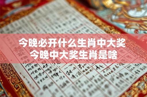 今晚必开什么生肖中大奖 今晚中大奖生肖是啥