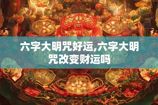六字大明咒好运,六字大明咒改变财运吗