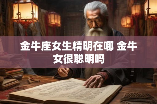 金牛座女生精明在哪 金牛女很聪明吗 金牛座女生精明在哪 金牛女很聪明吗