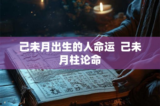 己未月出生的人命运  己未月柱论命