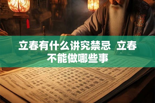 立春有什么讲究禁忌  立春不能做哪些事
