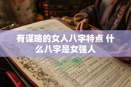 有谋略的女人八字特点 什么八字是女强人