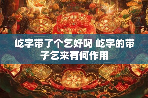 屹字带了个乞好吗 屹字的带子乞来有何作用