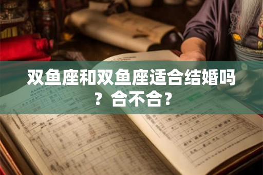 双鱼座和双鱼座适合结婚吗？合不合？