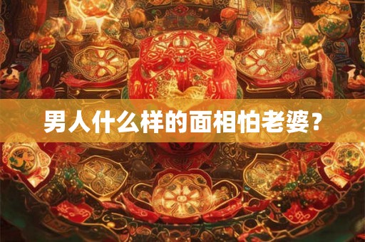 男人什么样的面相怕老婆？