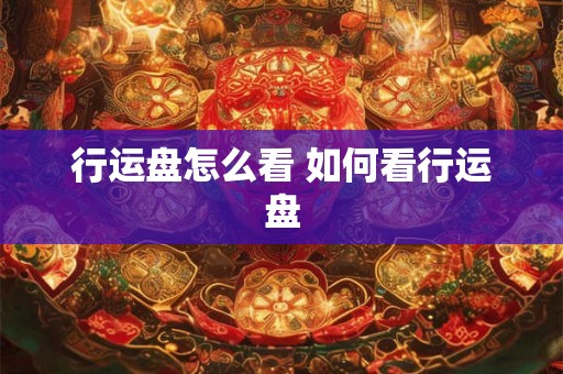 行运盘怎么看 如何看行运盘