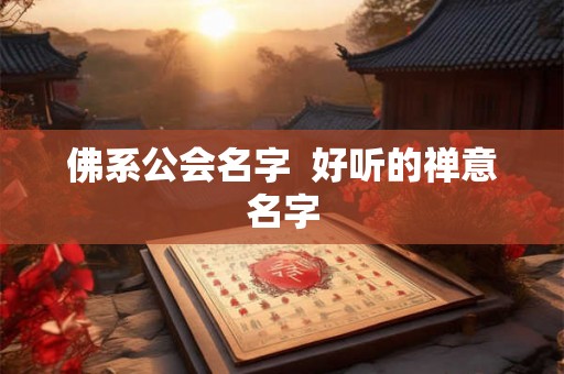 佛系公会名字 好听的禅意名字 佛系公会名字 好听的禅意名字