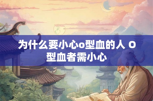 为什么要小心o型血的人 O型血者需小心