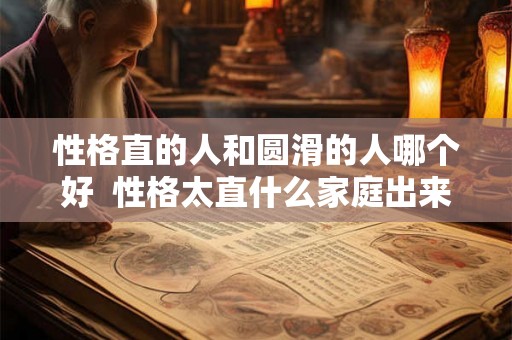 性格直的人和圆滑的人哪个好  性格太直什么家庭出来的