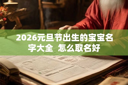 2026元旦节出生的宝宝名字大全  怎么取名好