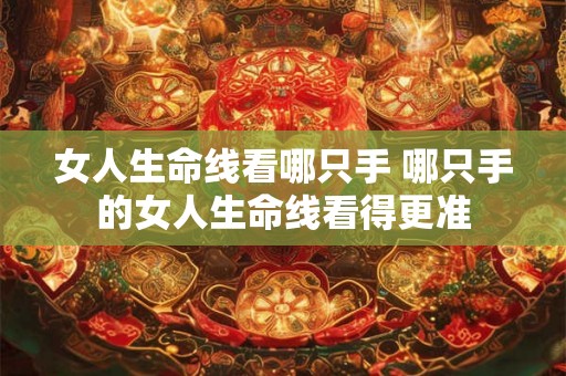女人生命线看哪只手 哪只手的女人生命线看得更准