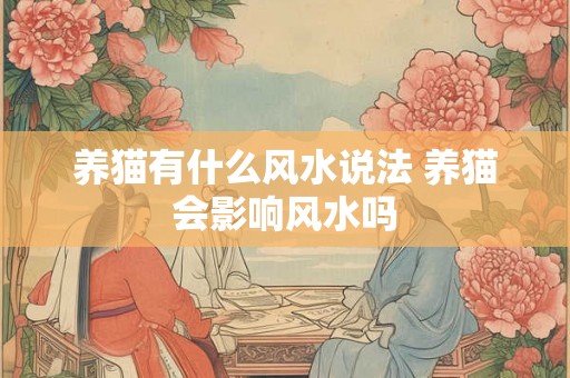 养猫有什么风水说法 养猫会影响风水吗