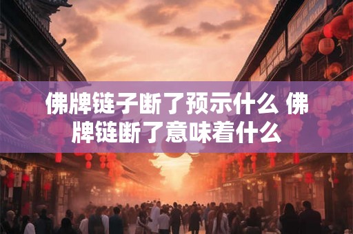 佛牌链子断了预示什么 佛牌链断了意味着什么
