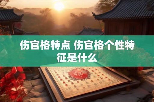 伤官格特点 伤官格个性特征是什么